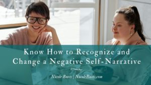 Know How To Recognize And Change A Negative Self Narrative